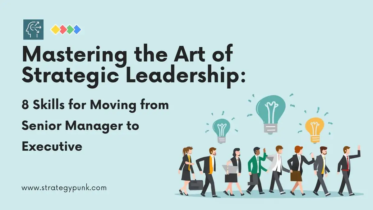 Mastering the Art of Strategic Leadership: 8 Skills for Moving from Senior Manager to Executive